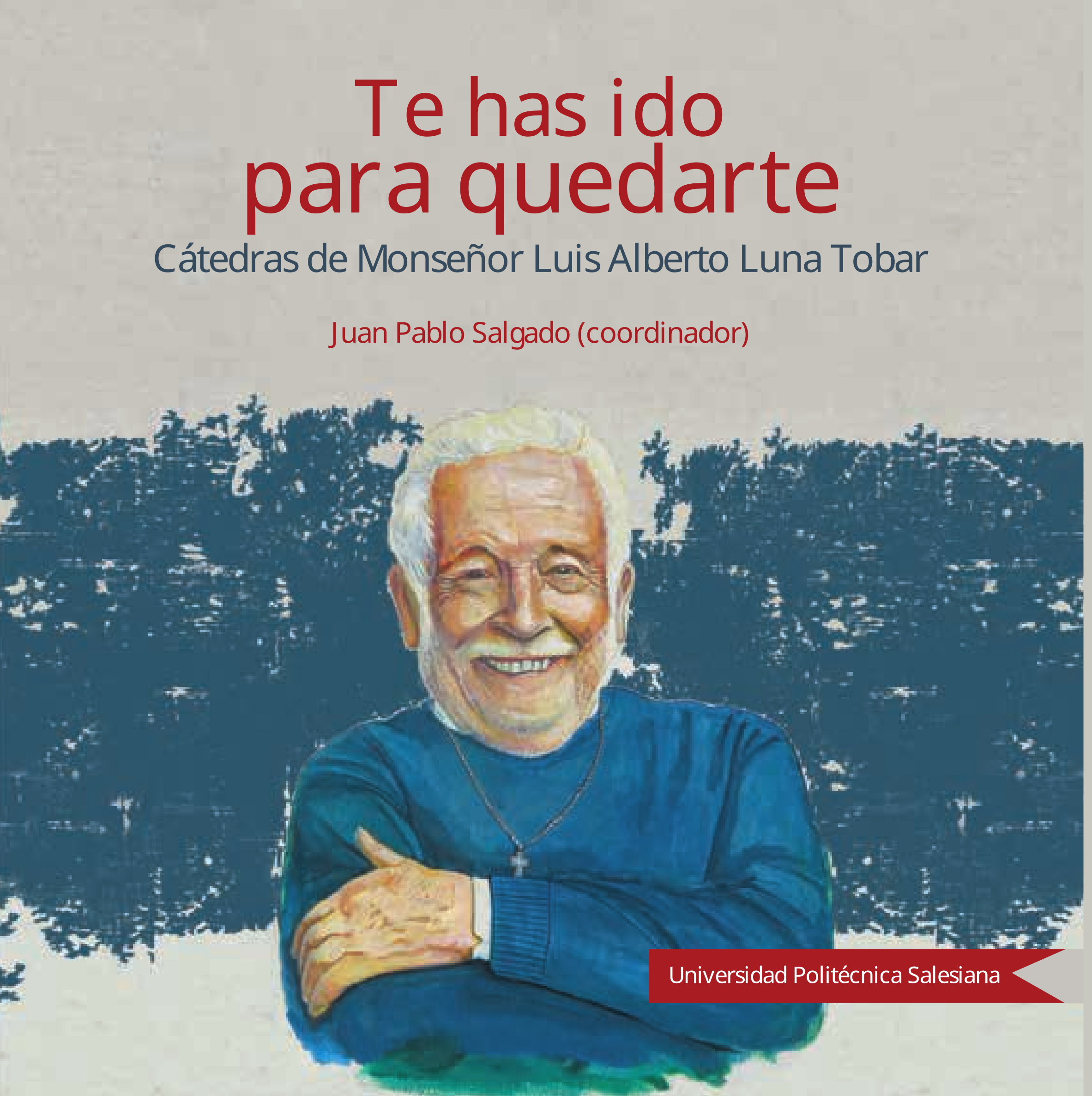 Te has ido para Quedarte: Cátedras de Monseñor Luis Alberto Luna Tobar